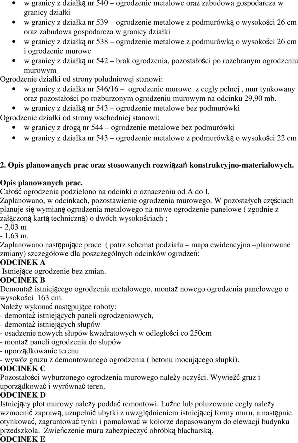 murowym Ogrodzenie działki od strony południowej stanowi: w granicy z działka nr 546/16 ogrodzenie murowe z cegły pełnej, mur tynkowany oraz pozostałości po rozburzonym ogrodzeniu murowym na odcinku