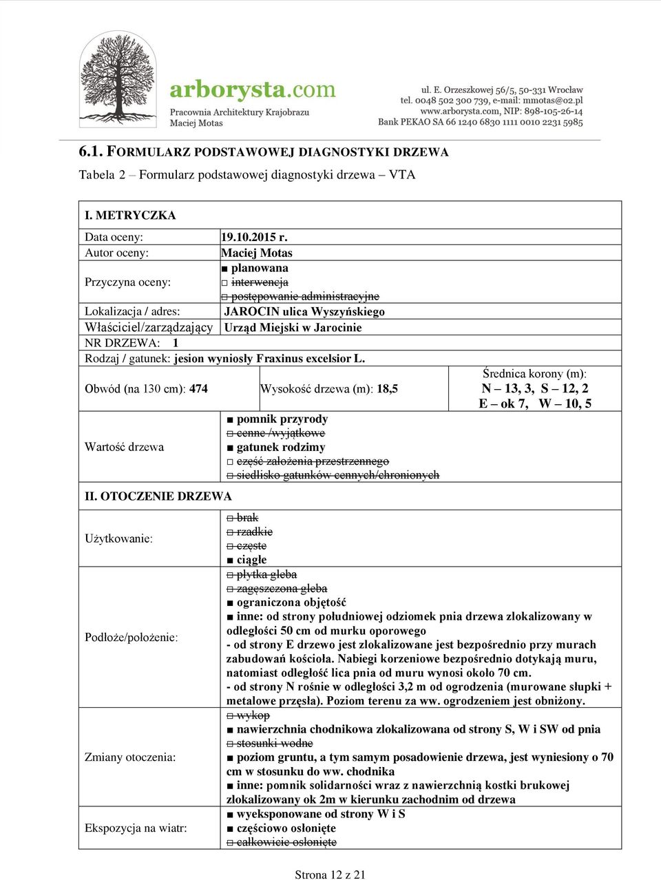 DRZEWA: 1 Rodzaj / gatunek: jesion wyniosły Fraxinus excelsior L. Obwód (na 130 cm): 474 Wysokość drzewa (m): 18,5 Wartość drzewa II.