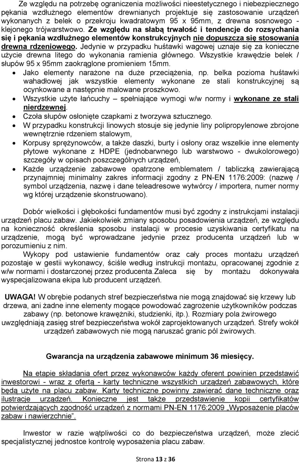 Ze względu na słabą trwałość i tendencje do rozsychania się i pękania wzdłużnego elementów konstrukcyjnych nie dopuszcza się stosowania drewna rdzeniowego.