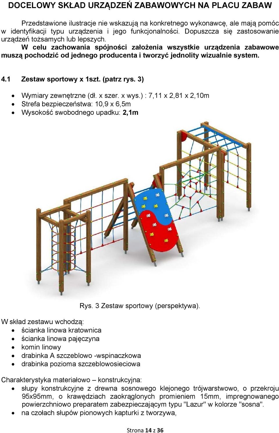 W celu zachowania spójności założenia wszystkie urządzenia zabawowe muszą pochodzić od jednego producenta i tworzyć jednolity wizualnie system. 4.1 Zestaw sportowy x 1szt. (patrz rys.