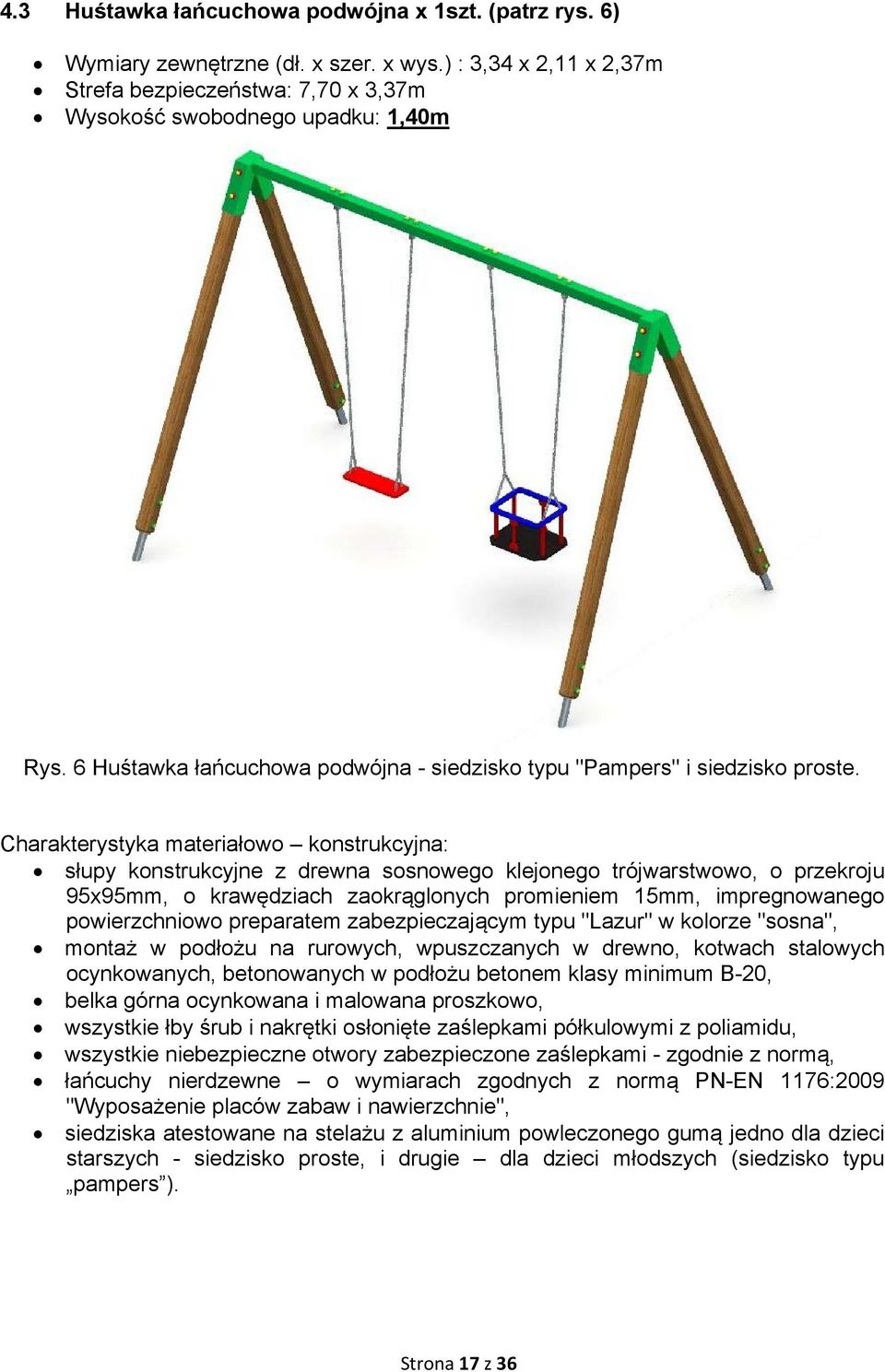 Charakterystyka materiałowo konstrukcyjna: słupy konstrukcyjne z drewna sosnowego klejonego trójwarstwowo, o przekroju 95x95mm, o krawędziach zaokrąglonych promieniem 15mm, impregnowanego