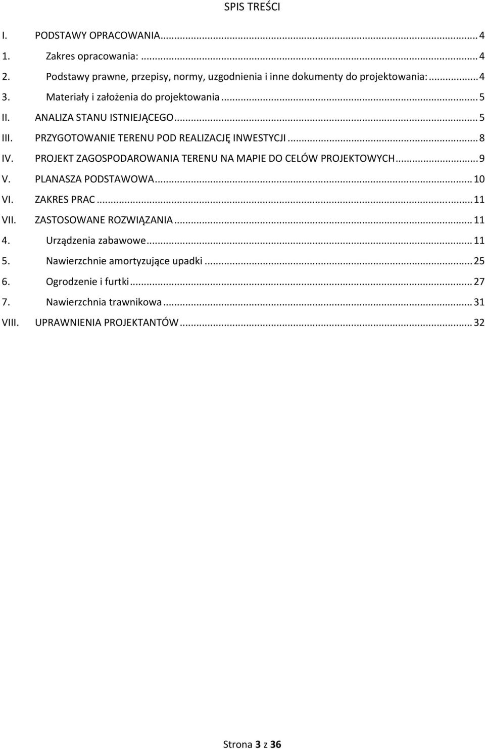 PROJEKT ZAGOSPODAROWANIA TERENU NA MAPIE DO CELÓW PROJEKTOWYCH... 9 V. PLANASZA PODSTAWOWA... 10 VI. ZAKRES PRAC... 11 VII. ZASTOSOWANE ROZWIĄZANIA... 11 4.