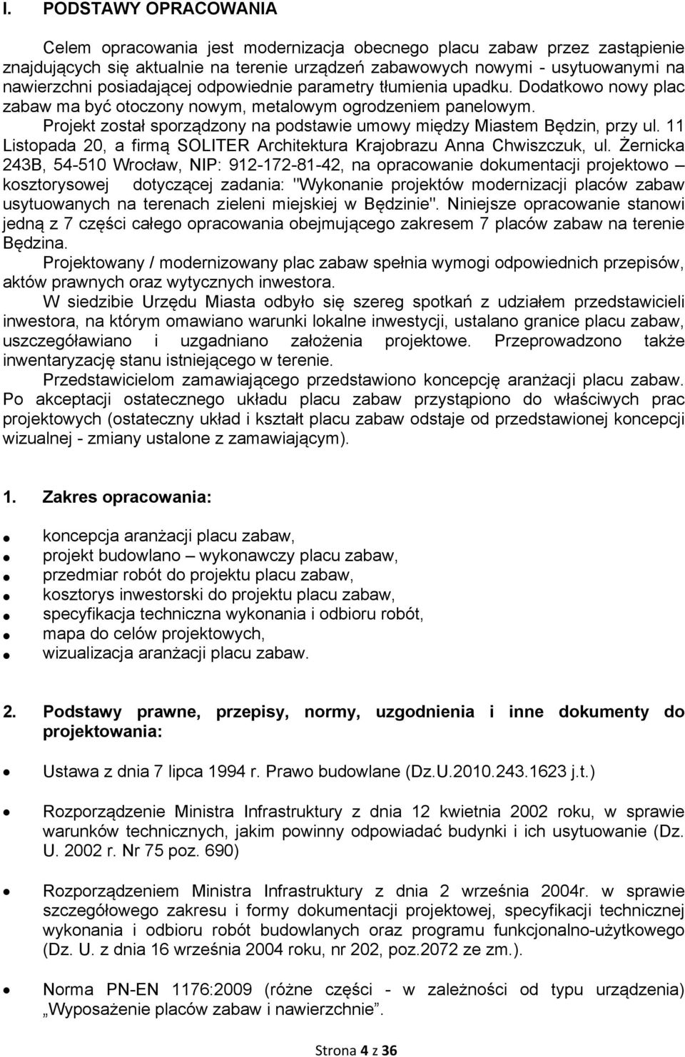 Projekt został sporządzony na podstawie umowy między Miastem Będzin, przy ul. 11 Listopada 20, a firmą SOLITER Architektura Krajobrazu Anna Chwiszczuk, ul.