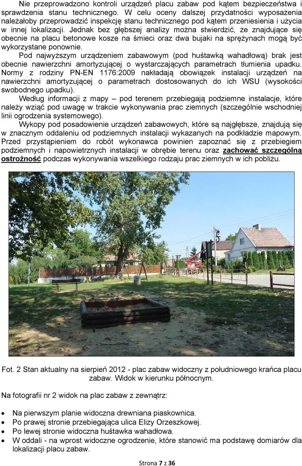 Jednak bez głębszej analizy można stwierdzić, że znajdujące się obecnie na placu betonowe kosze na śmieci oraz dwa bujaki na sprężynach mogą być wykorzystane ponownie.