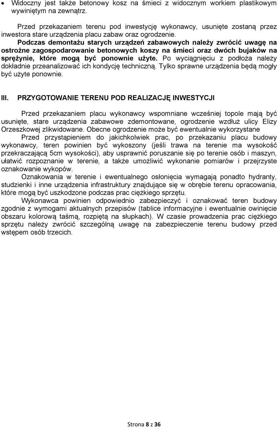 Podczas demontażu starych urządzeń zabawowych należy zwrócić uwagę na ostrożne zagospodarowanie betonowych koszy na śmieci oraz dwóch bujaków na sprężynie, które mogą być ponownie użyte.