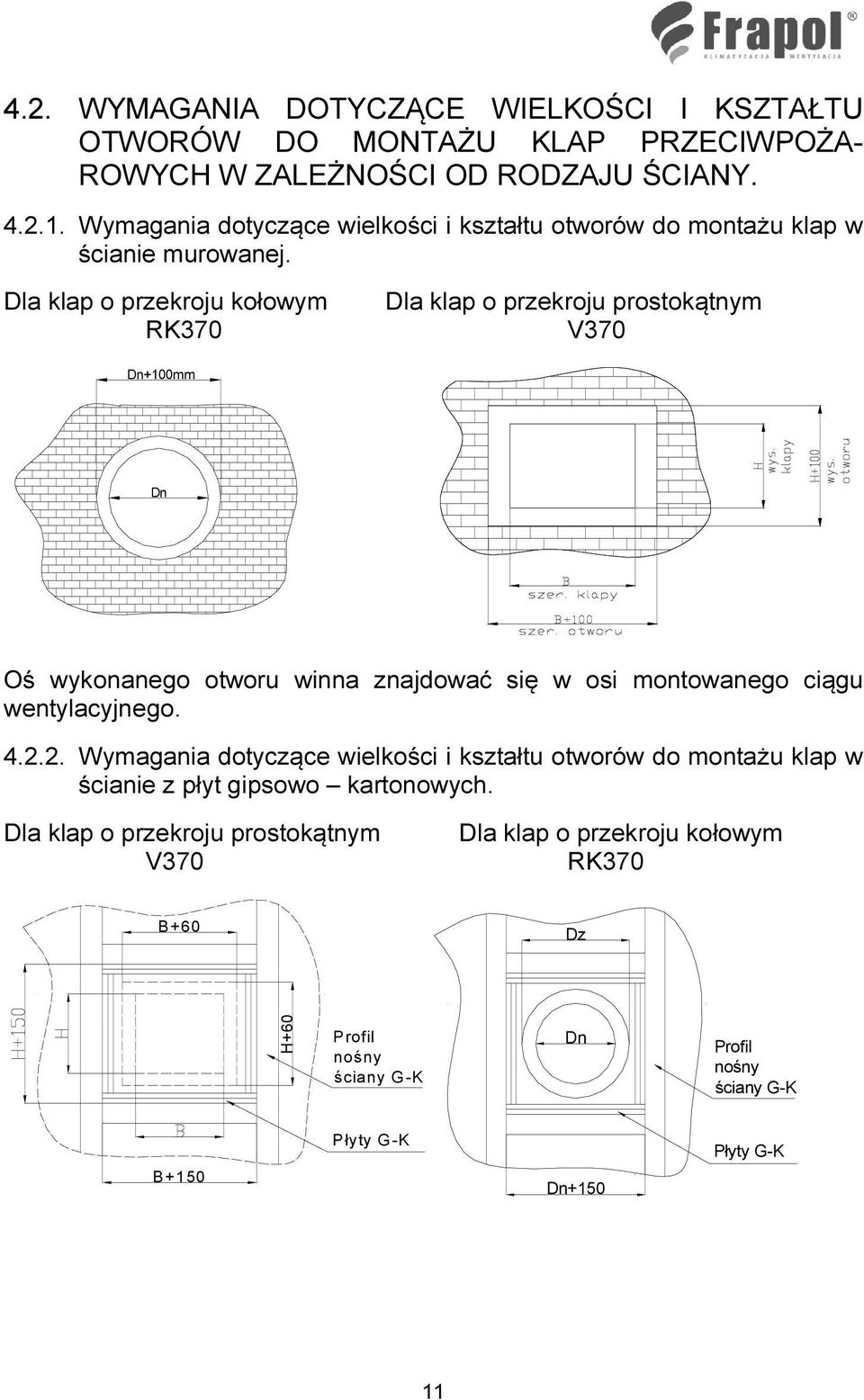 Dla klap o przekroju kołowym RK370 Dla klap o przekroju prostokątnym V370 Dn+100mm Dn Oś wykonanego otworu winna znajdować się w osi montowanego ciągu wentylacyjnego.