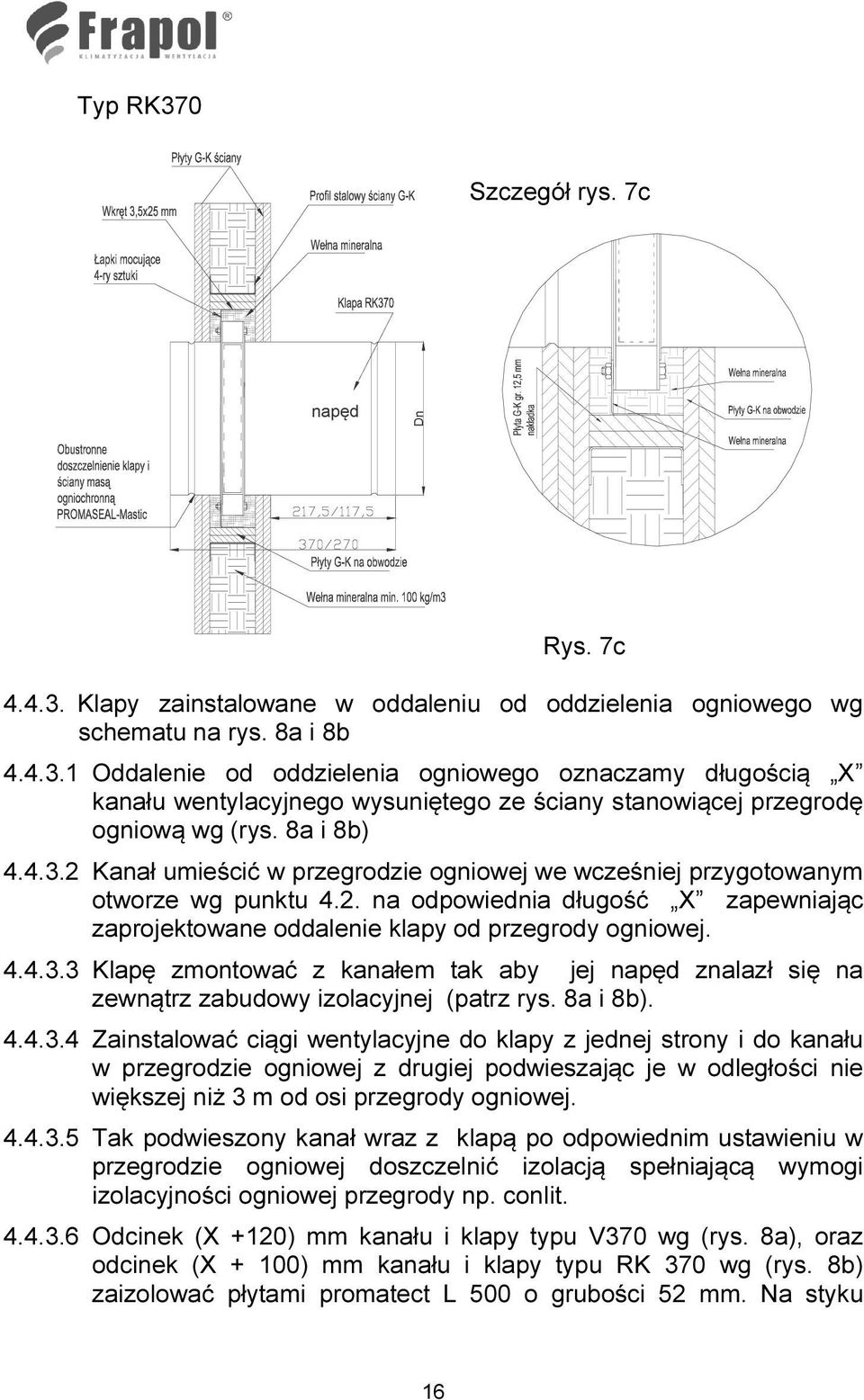 8a i 8b). 4.4.3.4 Zainstalować ciągi wentylacyjne do klapy z jednej strony i do kanału w przegrodzie ogniowej z drugiej podwieszając je w odległości nie większej niż 3 m od osi przegrody ogniowej. 4.4.3.5 Tak podwieszony kanał wraz z klapą po odpowiednim ustawieniu w przegrodzie ogniowej doszczelnić izolacją spełniającą wymogi izolacyjności ogniowej przegrody np.