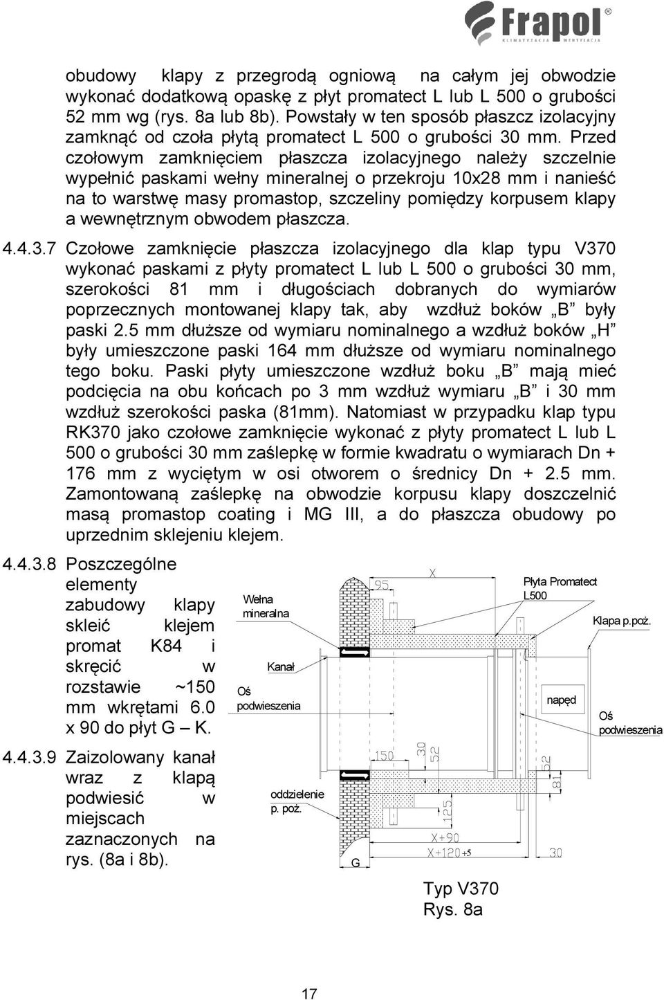 Przed czołowym zamknięciem płaszcza izolacyjnego należy szczelnie wypełnić paskami wełny mineralnej o przekroju 10x28 mm i nanieść na to warstwę masy promastop, szczeliny pomiędzy korpusem klapy a