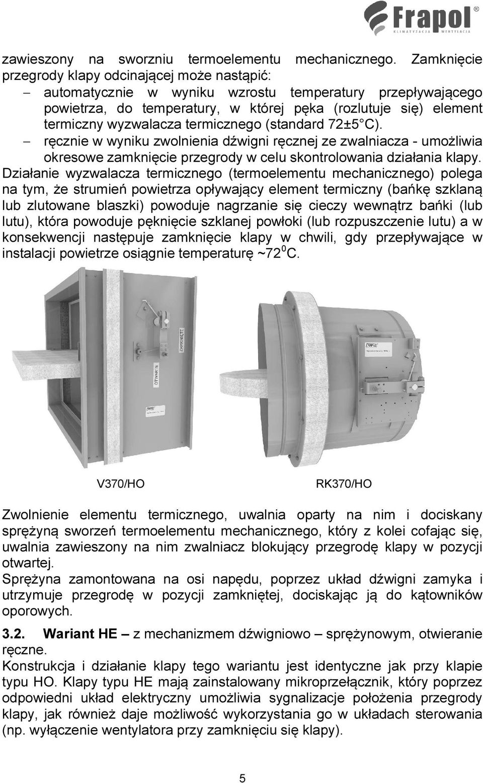 termicznego (standard 72±5 C). ręcznie w wyniku zwolnienia dźwigni ręcznej ze zwalniacza - umożliwia okresowe zamknięcie przegrody w celu skontrolowania działania klapy.