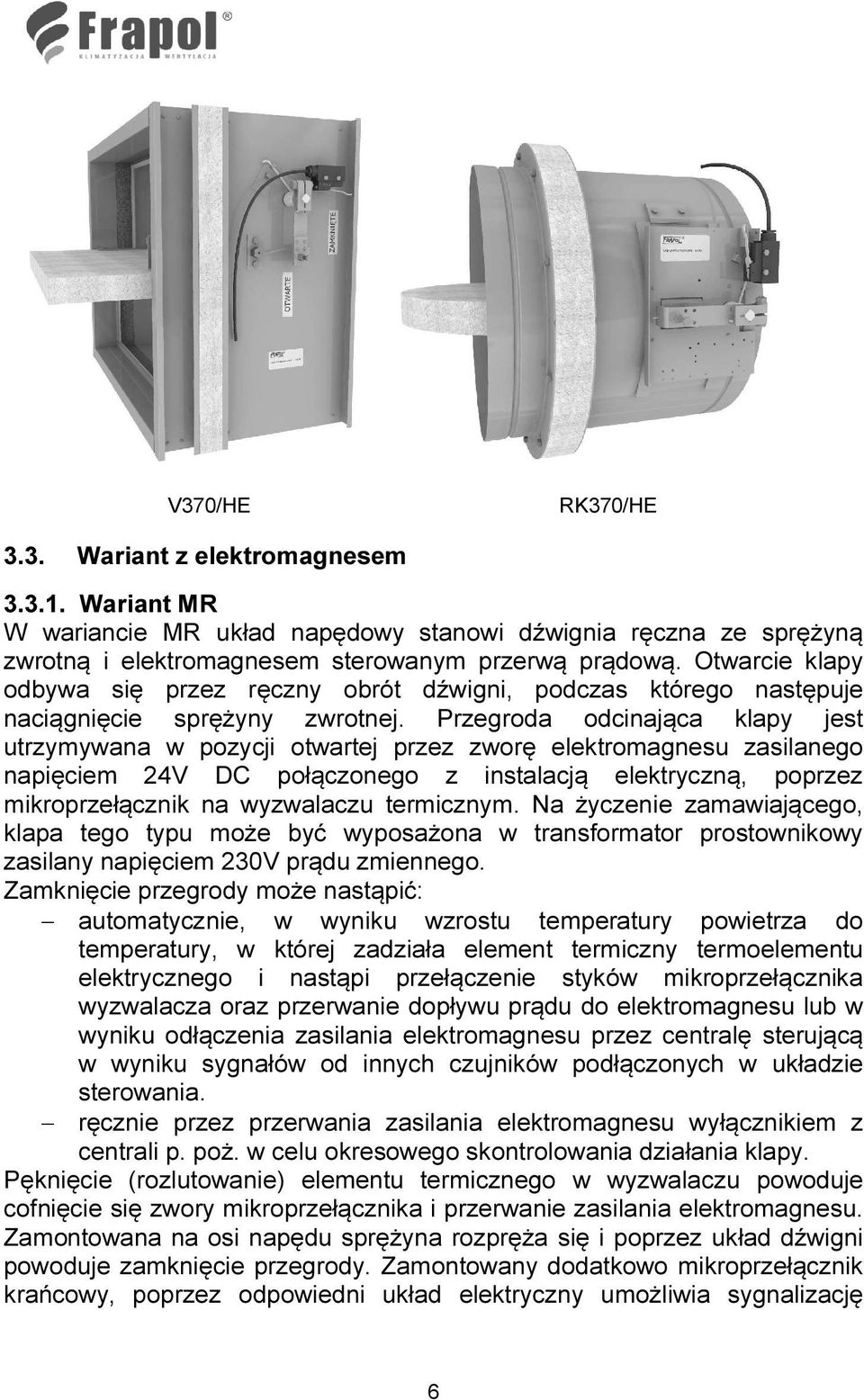 Przegroda odcinająca klapy jest utrzymywana w pozycji otwartej przez zworę elektromagnesu zasilanego napięciem 24V DC połączonego z instalacją elektryczną, poprzez mikroprzełącznik na wyzwalaczu