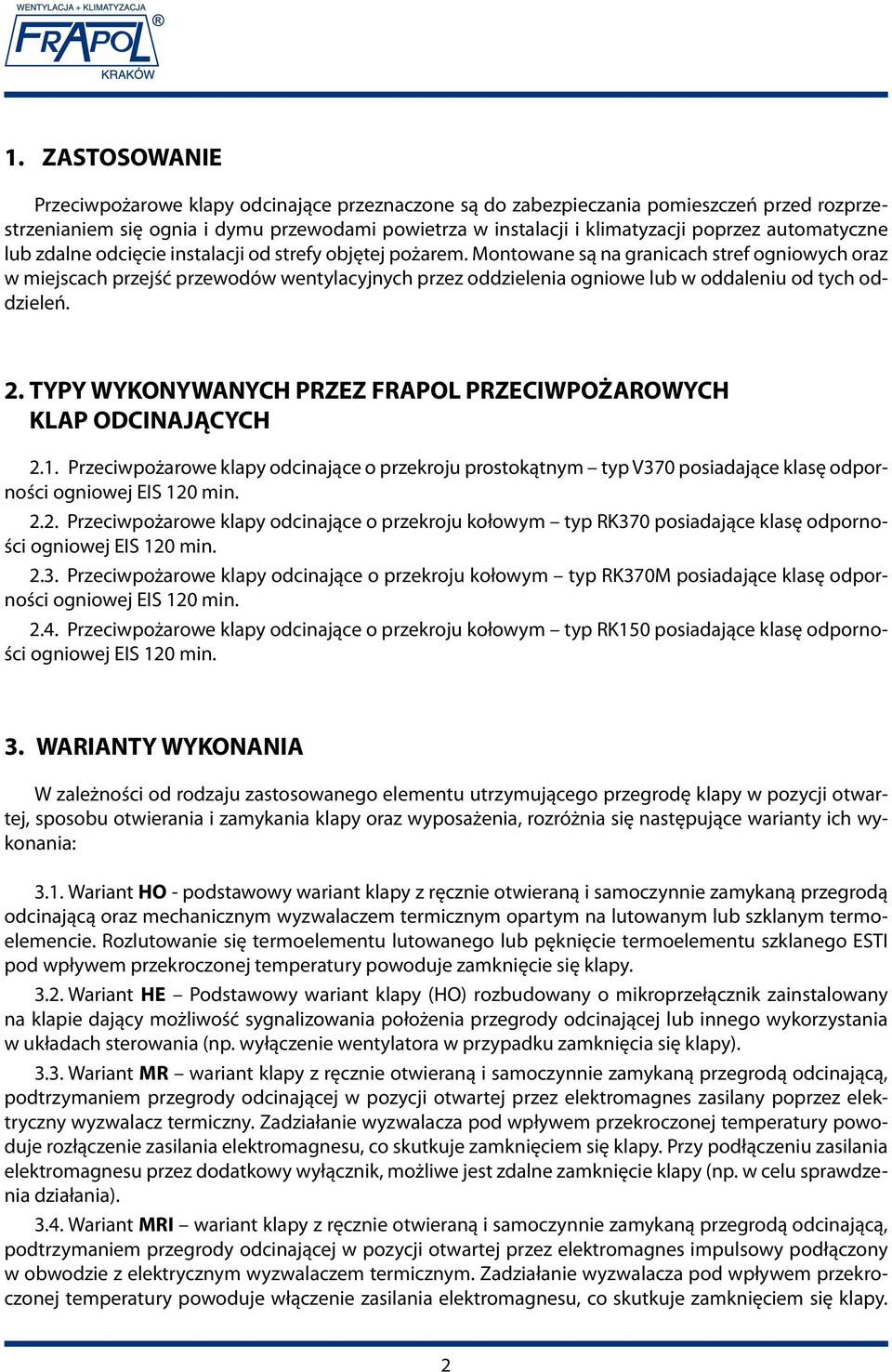 Montowane są na granicach stref ogniowych oraz w miejscach przejść przewodów wentylacyjnych przez oddzielenia ogniowe lub w oddaleniu od tych oddzieleń. 2.