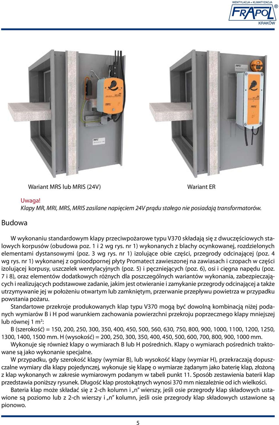 nr 1) wykonanych z blachy ocynkowanej, rozdzielonych elementami dystansowymi (poz. 3 wg rys. nr 1) izolujące obie części, przegrody odcinającej (poz. 4 wg rys.