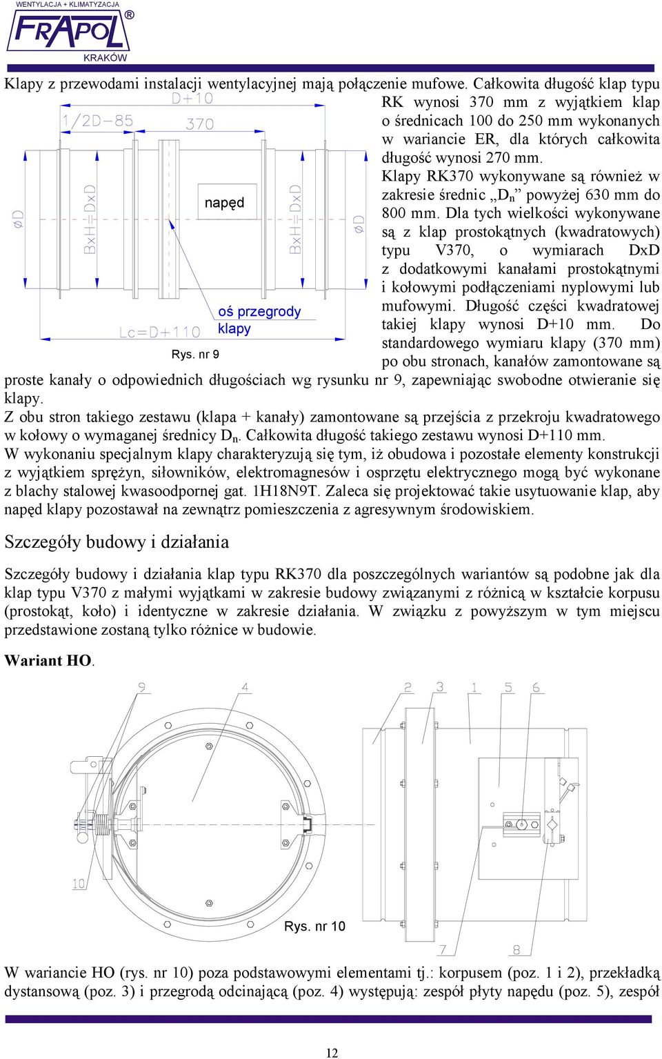 Klapy RK370 wykonywane są równieŝ w zakresie średnic D n powyŝej 630 mm do napęd 800 mm.