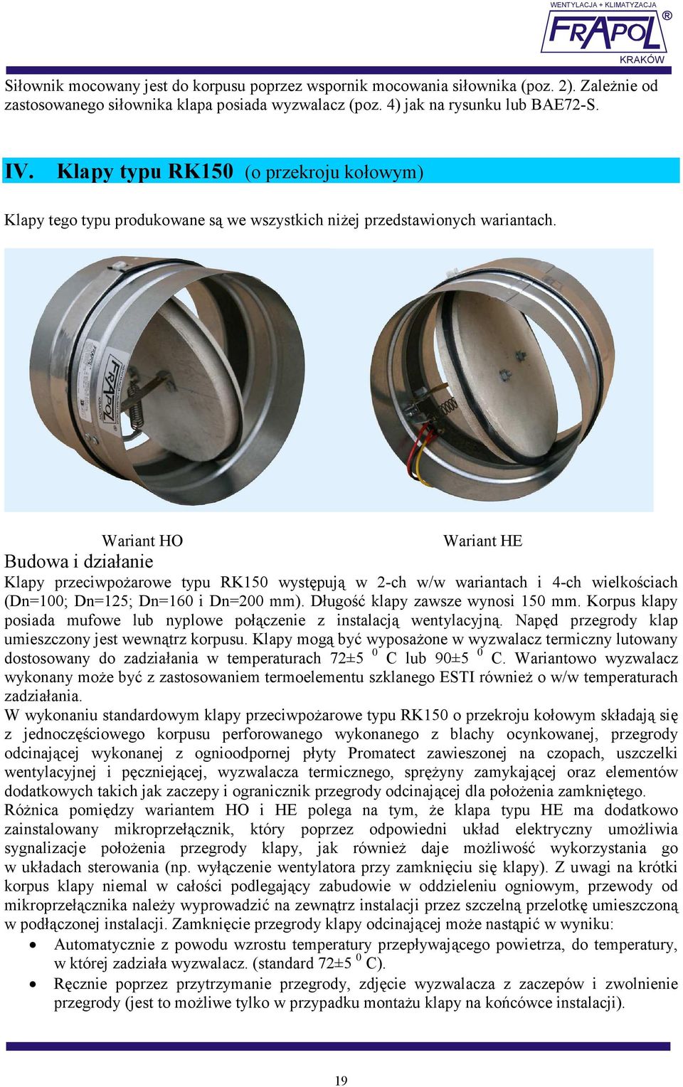 Wariant HO Wariant HE Budowa i działanie Klapy przeciwpoŝarowe typu RK150 występują w 2-ch w/w wariantach i 4-ch wielkościach (Dn=100; Dn=125; Dn=160 i Dn=200 mm). Długość klapy zawsze wynosi 150 mm.