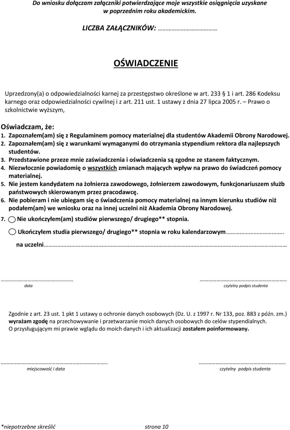 1 ustawy z dnia 27 lipca 2005 r. Prawo o szkolnictwie wyższym, Oświadczam, że: 1. Zapoznałem(am) się z Regulaminem pomocy materialnej dla studentów Akademii Obrony Narodowej. 2. Zapoznałem(am) się z warunkami wymaganymi do otrzymania stypendium rektora dla najlepszych studentów.