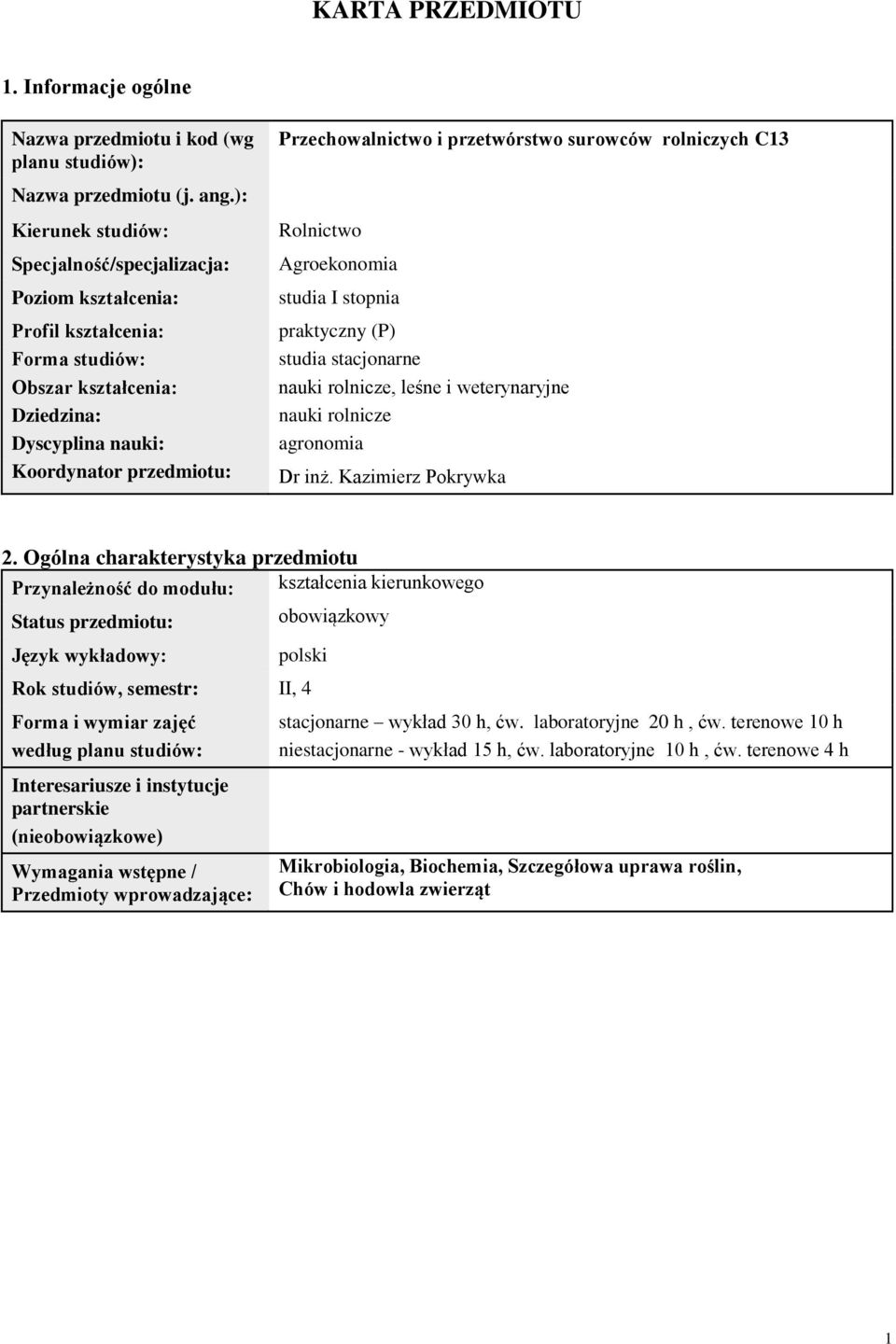 przetwórstwo surowców rolniczych C13 Rolnictwo Agroekonomia studia I stopnia praktyczny (P) studia stacjonarne nauki rolnicze, leśne i weterynaryjne nauki rolnicze agronomia Dr inż.