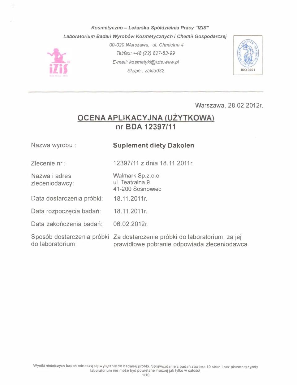 Nazwa wyrobu: Suplement diety Dakolen Zlece nr : Nazwa i adres zleceniodawcy: Data dostarczenia próbki: Data rozpoczęcia badań: Data zakończenia badań: S posób dostarczenia próbki do laboratorium: