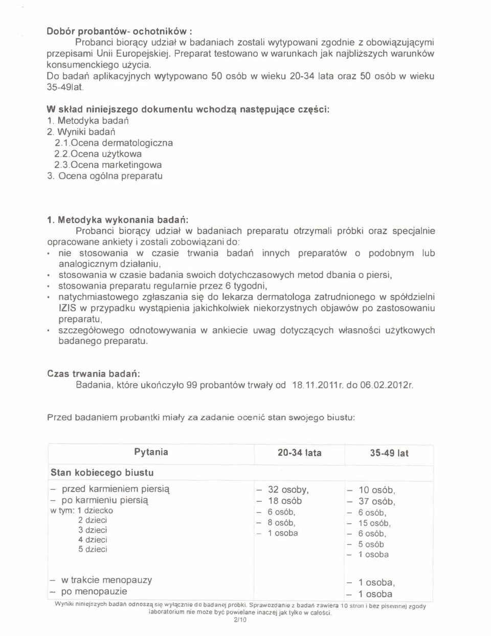 W skład nijszego dokumentu wchodzą następujące części: 1. Metodyka badań 2. Wyniki badań 2.1.0cena dermatologiczna 2.2.0cena użytkowa 2.3.0cena marketingowa 3. Ocena og61na preparatu 1.