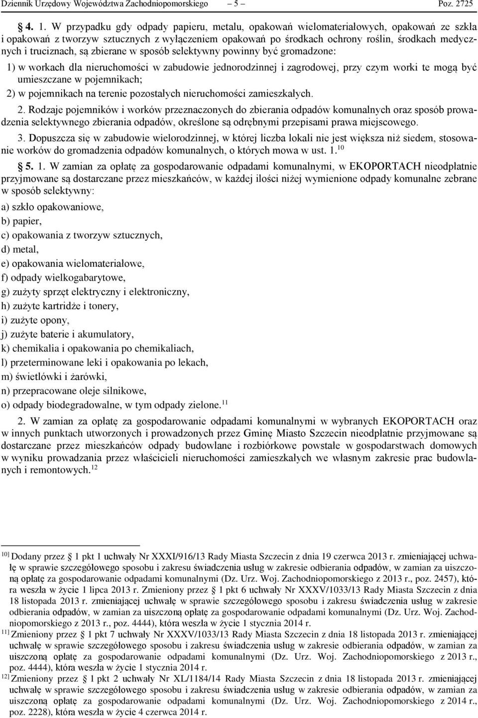 truciznach, są zbierane w sposób selektywny powinny być gromadzone: 1) w workach dla nieruchomości w zabudowie jednorodzinnej i zagrodowej, przy czym worki te mogą być umieszczane w pojemnikach; 2) w