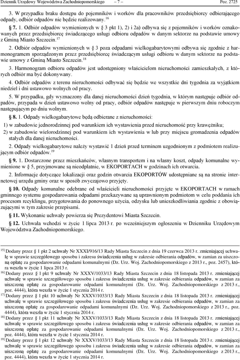 7. 1. Odbiór odpadów wymienionych w 3 pkt 1), 2) i 2a) odbywa się z pojemników i worków oznakowanych przez przedsiębiorcę świadczącego usługi odbioru odpadów w danym sektorze na podstawie umowy z