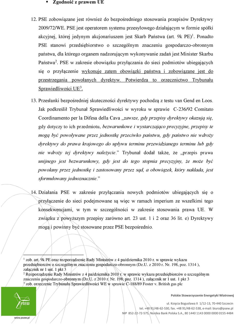 Ponadto PSE stanowi przedsiębiorstwo o szczególnym znaczeniu gospodarczo-obronnym państwa, dla którego organem nadzorującym wykonywanie zadań jest Minister Skarbu Państwa 2.