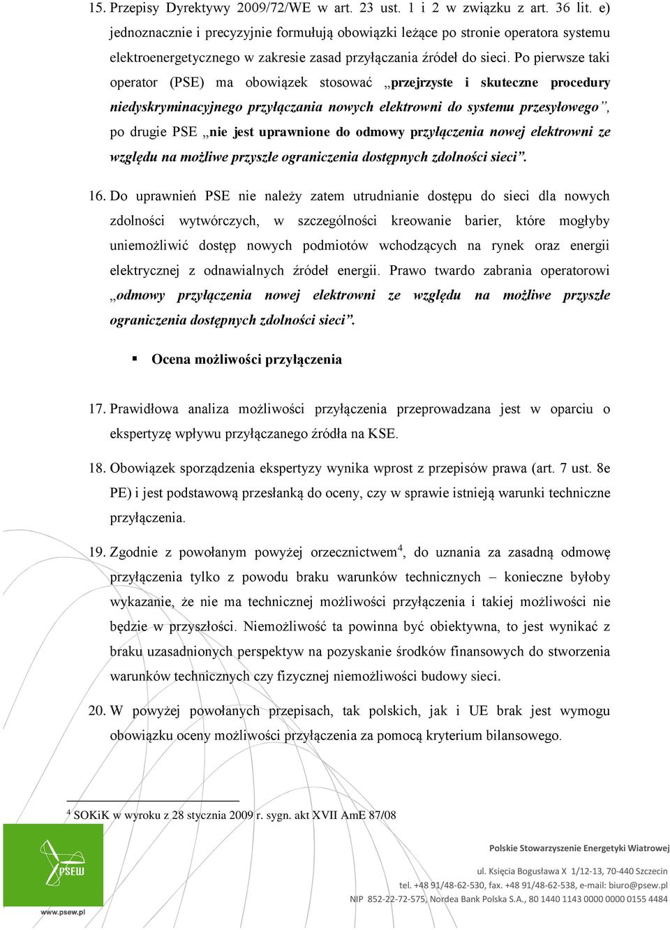Po pierwsze taki operator (PSE) ma obowiązek stosować przejrzyste i skuteczne procedury niedyskryminacyjnego przyłączania nowych elektrowni do systemu przesyłowego, po drugie PSE nie jest uprawnione