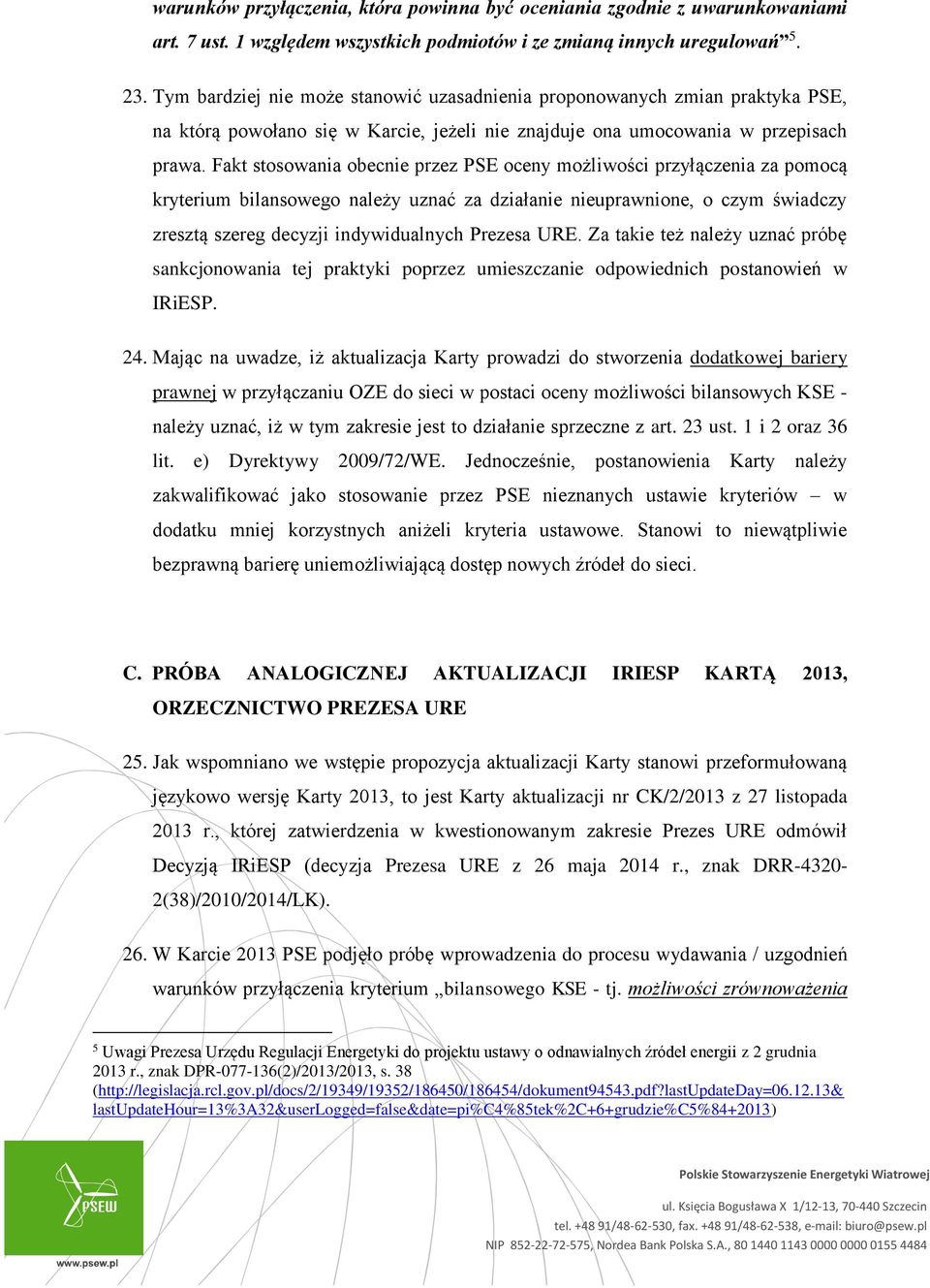Fakt stosowania obecnie przez PSE oceny możliwości przyłączenia za pomocą kryterium bilansowego należy uznać za działanie nieuprawnione, o czym świadczy zresztą szereg decyzji indywidualnych Prezesa