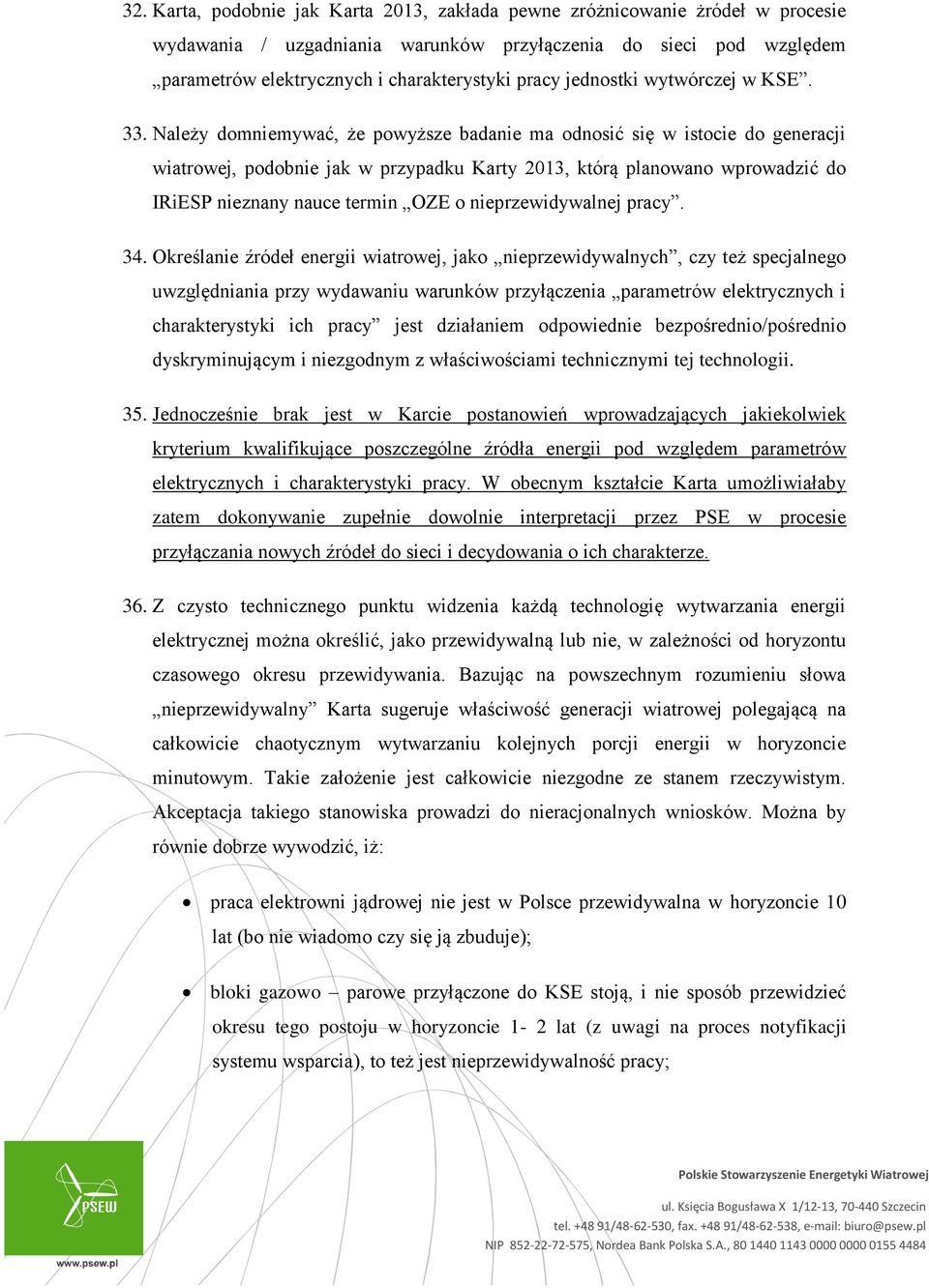 Należy domniemywać, że powyższe badanie ma odnosić się w istocie do generacji wiatrowej, podobnie jak w przypadku Karty 2013, którą planowano wprowadzić do IRiESP nieznany nauce termin OZE o