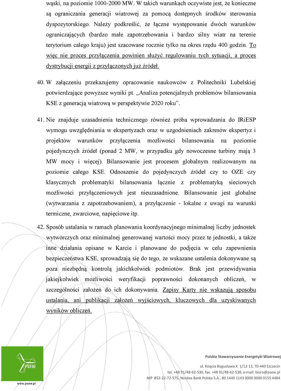 rzędu 400 godzin. To więc nie proces przyłączenia powinien służyć regulowaniu tych sytuacji, a proces dystrybucji energii z przyłączonych już źródeł. 40. W załączeniu przekazujemy opracowanie naukowców z Politechniki Lubelskiej potwierdzające powyższe wyniki pt.