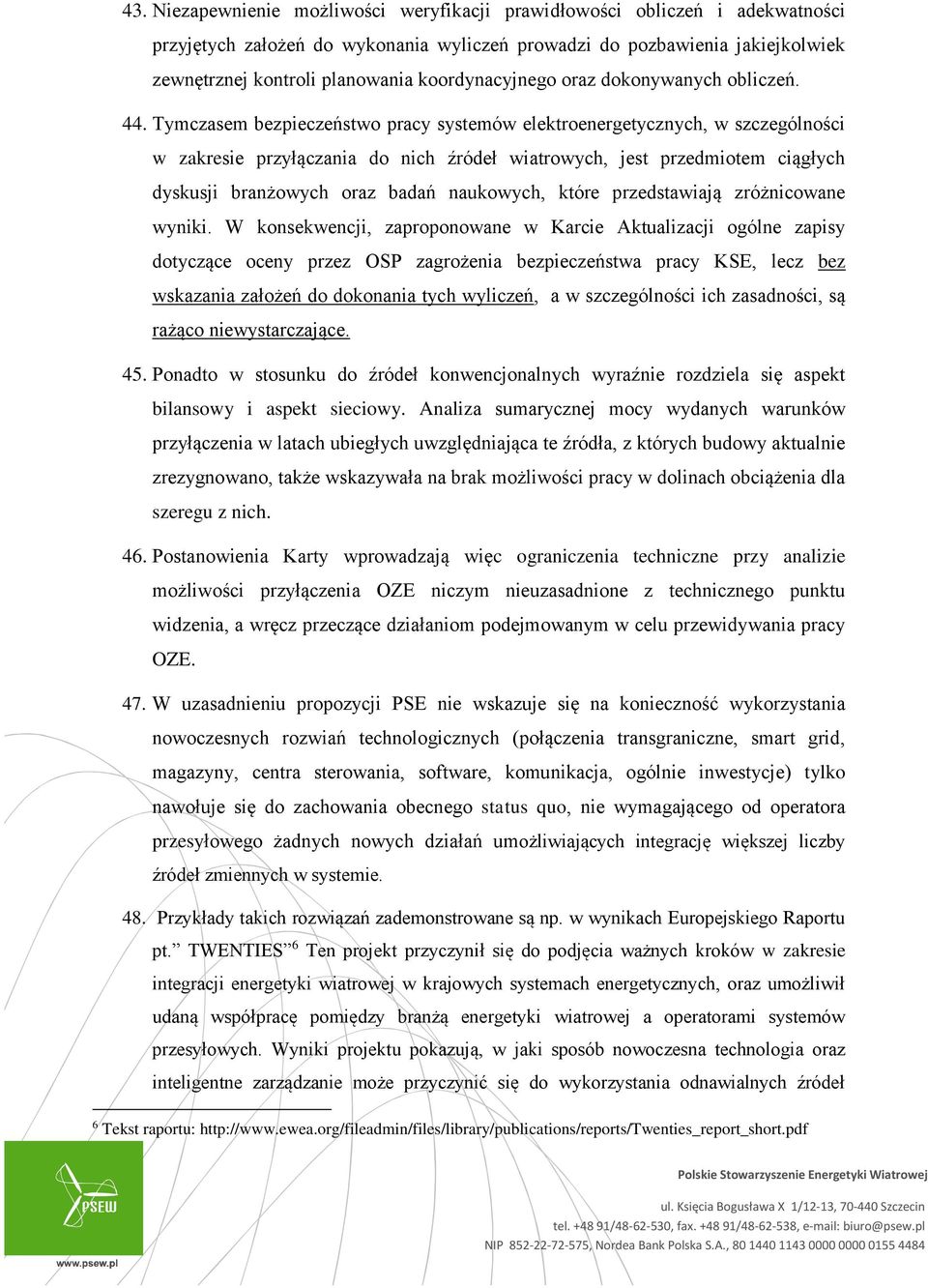 Tymczasem bezpieczeństwo pracy systemów elektroenergetycznych, w szczególności w zakresie przyłączania do nich źródeł wiatrowych, jest przedmiotem ciągłych dyskusji branżowych oraz badań naukowych,