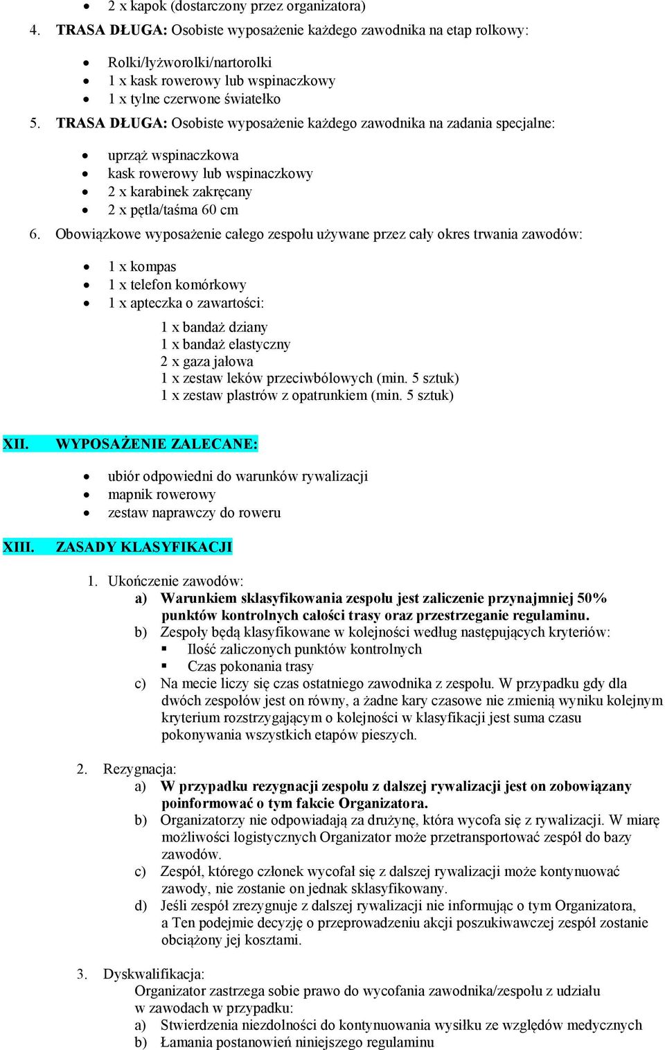 TRASA DŁUGA: Osobiste wyposażenie każdego zawodnika na zadania specjalne: uprząż wspinaczkowa kask rowerowy lub wspinaczkowy 2 x karabinek zakręcany 2 x pętla/taśma 60 cm 6.