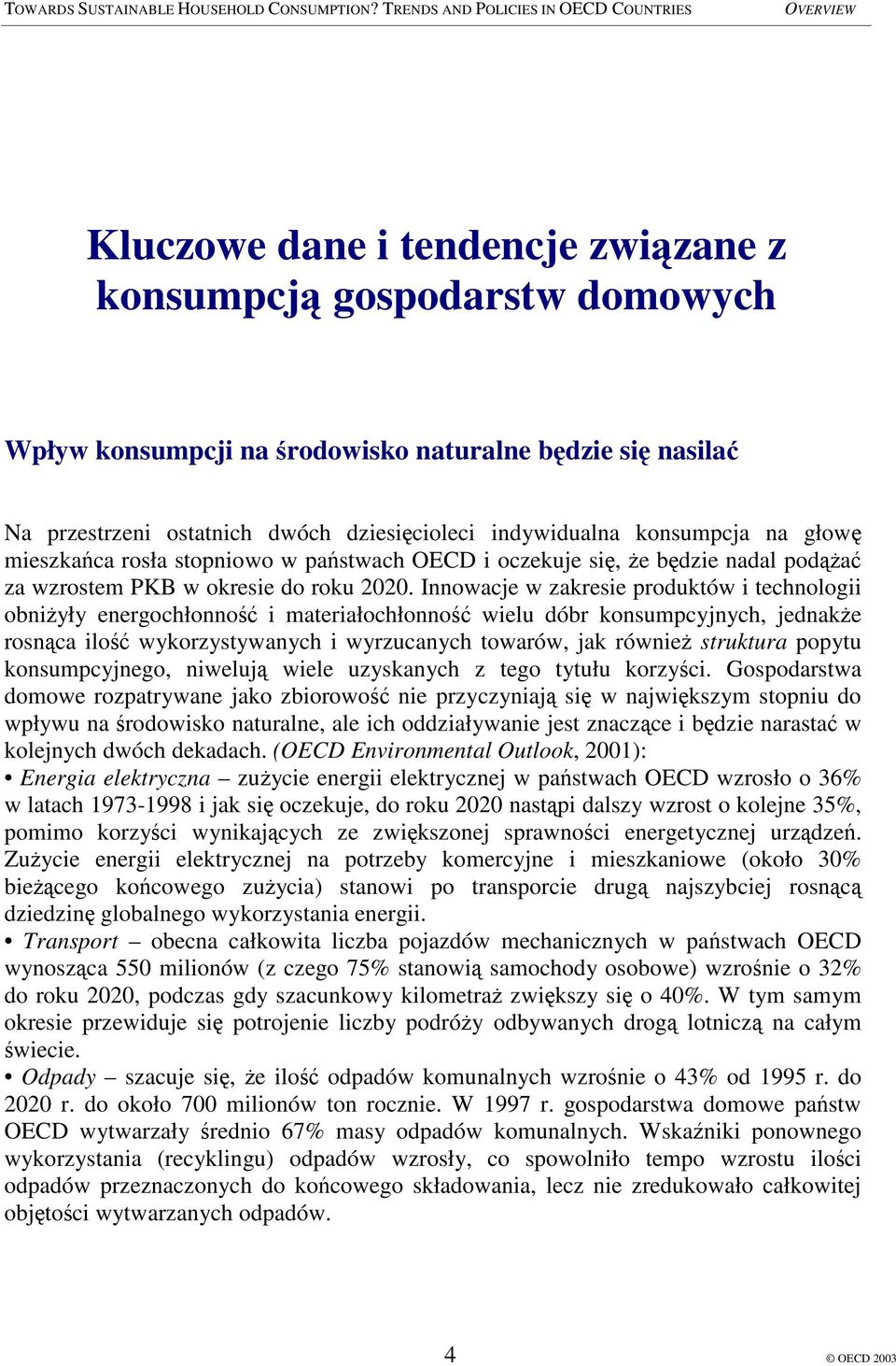 Innowacje w zakresie produktów i technologii obniyły energochłonno i materiałochłonno wielu dóbr konsumpcyjnych, jednake rosnca ilo wykorzystywanych i wyrzucanych towarów, jak równie struktura popytu