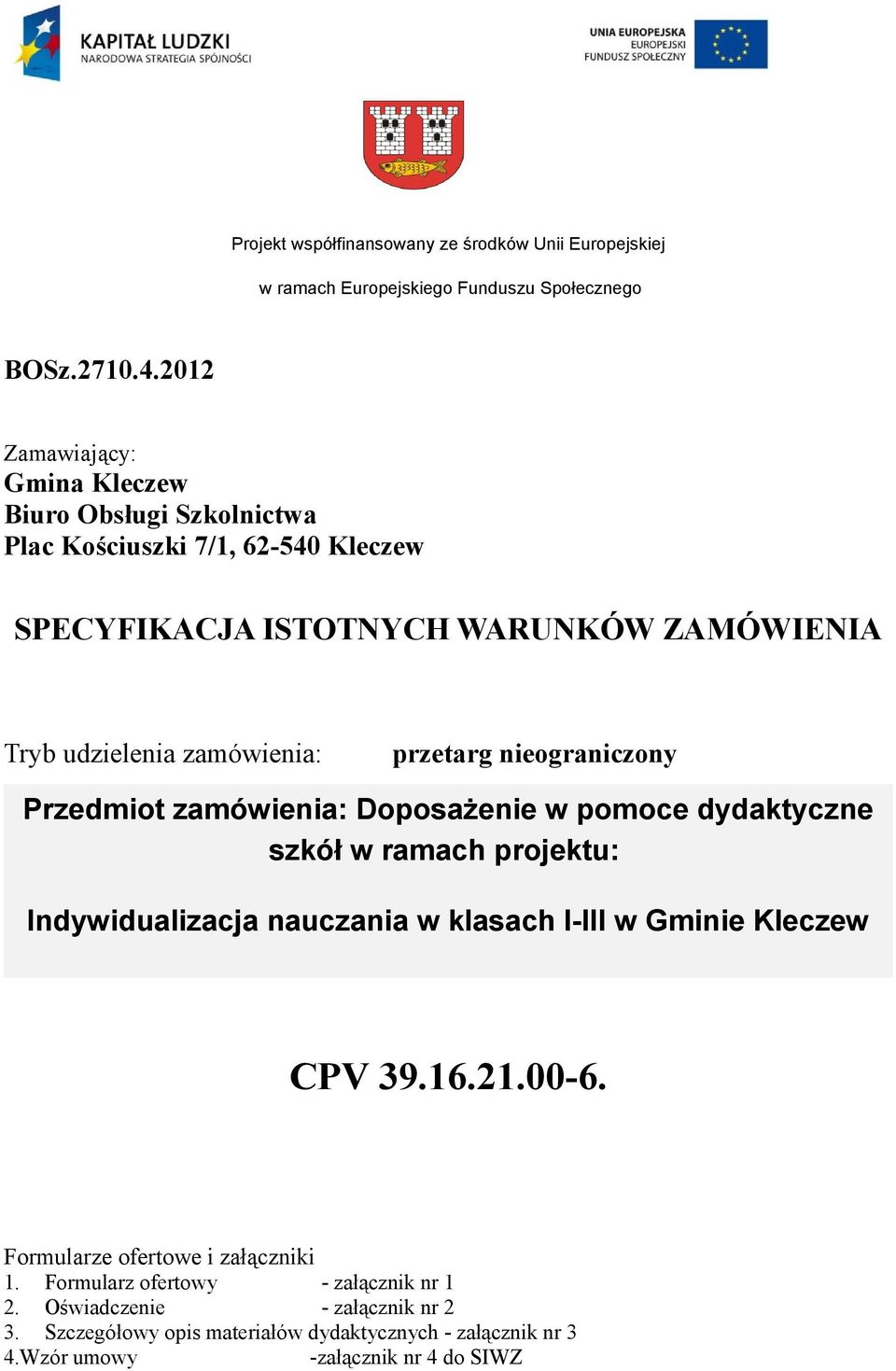 przetarg nieograniczony Przedmiot zamówienia: Doposażenie w pomoce dydaktyczne szkół w ramach projektu: Indywidualizacja nauczania w klasach I-III w Gminie