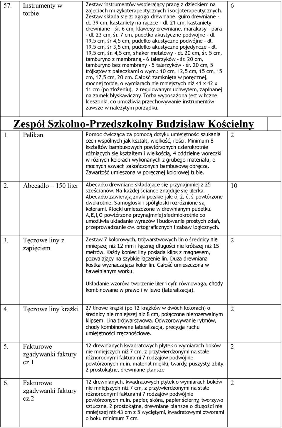 9,5 cm, śr 4,5 cm, pudełko akustyczne podwójne - dł. 9,5 cm, śr 3,5 cm, pudełko akustyczne pojedyncze - dł. 9,5 cm, śr. 4,5 cm, shaker metalowy - dł. 0 cm, śr.