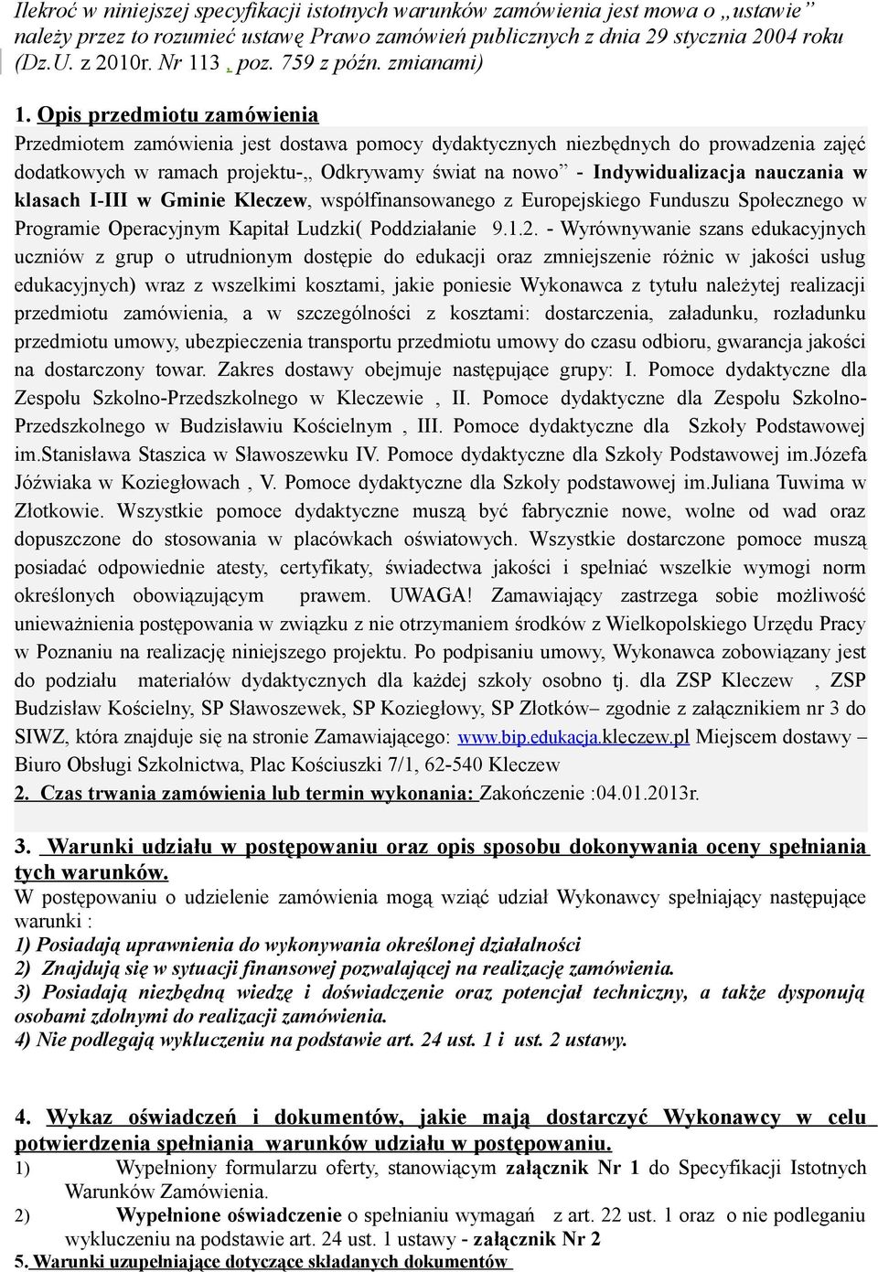 Opis przedmiotu zamówienia Przedmiotem zamówienia jest dostawa pomocy dydaktycznych niezbędnych do prowadzenia zajęć dodatkowych w ramach projektu- Odkrywamy świat na nowo - Indywidualizacja