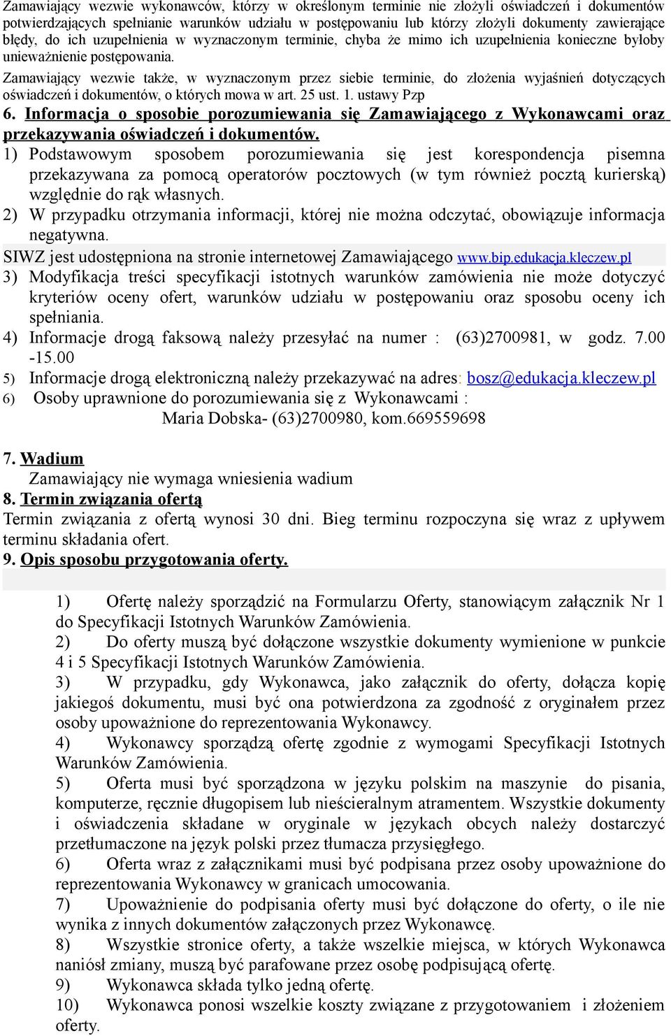 Zamawiający wezwie także, w wyznaczonym przez siebie terminie, do złożenia wyjaśnień dotyczących oświadczeń i dokumentów, o których mowa w art. 5 ust.. ustawy Pzp 6.