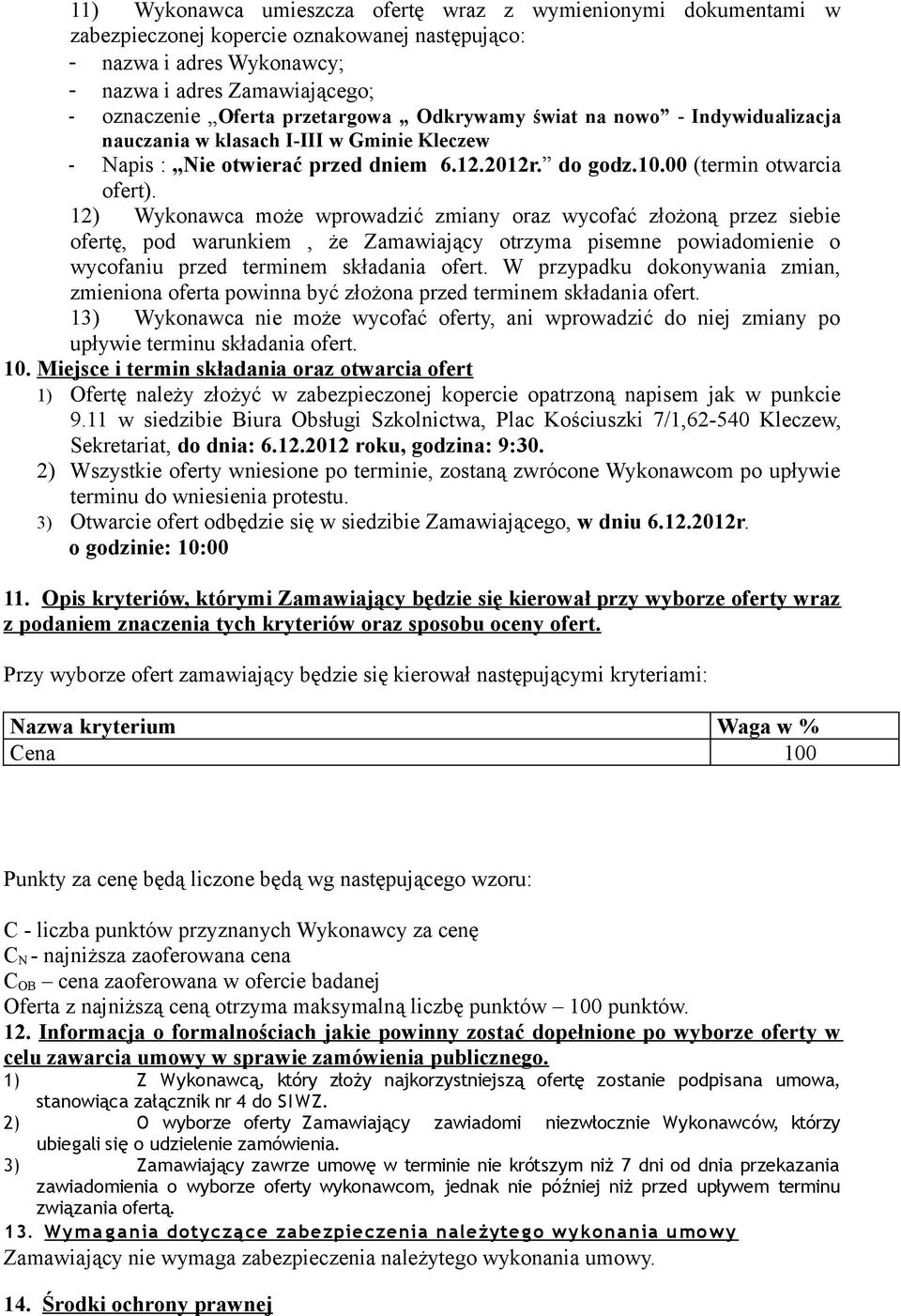 ) Wykonawca może wprowadzić zmiany oraz wycofać złożoną przez siebie ofertę, pod warunkiem, że Zamawiający otrzyma pisemne powiadomienie o wycofaniu przed terminem składania ofert.