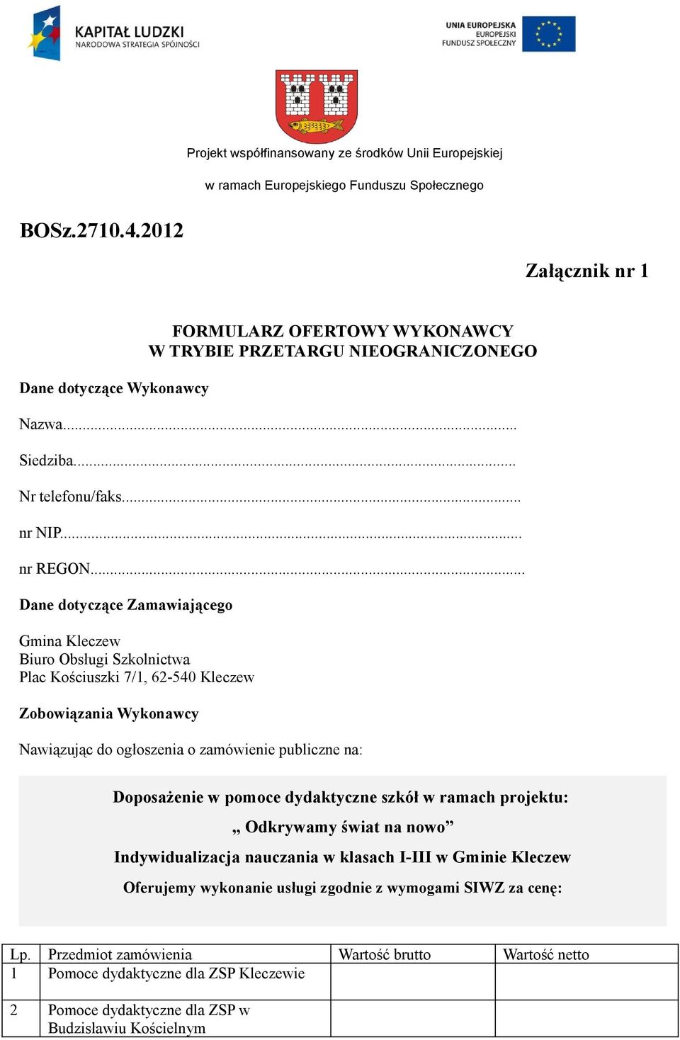 .. Dane dotyczące Zamawiającego Gmina Kleczew Biuro Obsługi Szkolnictwa Plac Kościuszki 7/, 6-540 Kleczew Zobowiązania Wykonawcy Nawiązując do ogłoszenia o zamówienie publiczne na: Doposażenie w