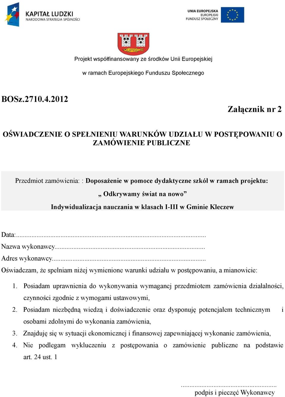 nowo Indywidualizacja nauczania w klasach I-III w Gminie Kleczew Data:... Nazwa wykonawcy... Adres wykonawcy... Oświadczam, że spełniam niżej wymienione warunki udziału w postępowaniu, a mianowicie:.