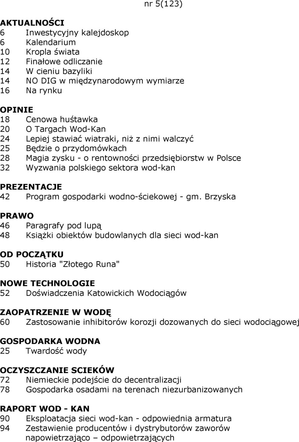 Brzyska 46 Paragrafy pod lupą 48 Książki obiektów budowlanych dla sieci wod-kan OD POCZĄTKU 50 Historia "Złotego Runa" NOWE TECHNOLOGIE 52 Doświadczenia Katowickich Wodociągów ZAOPATRZENIE W WODĘ 60