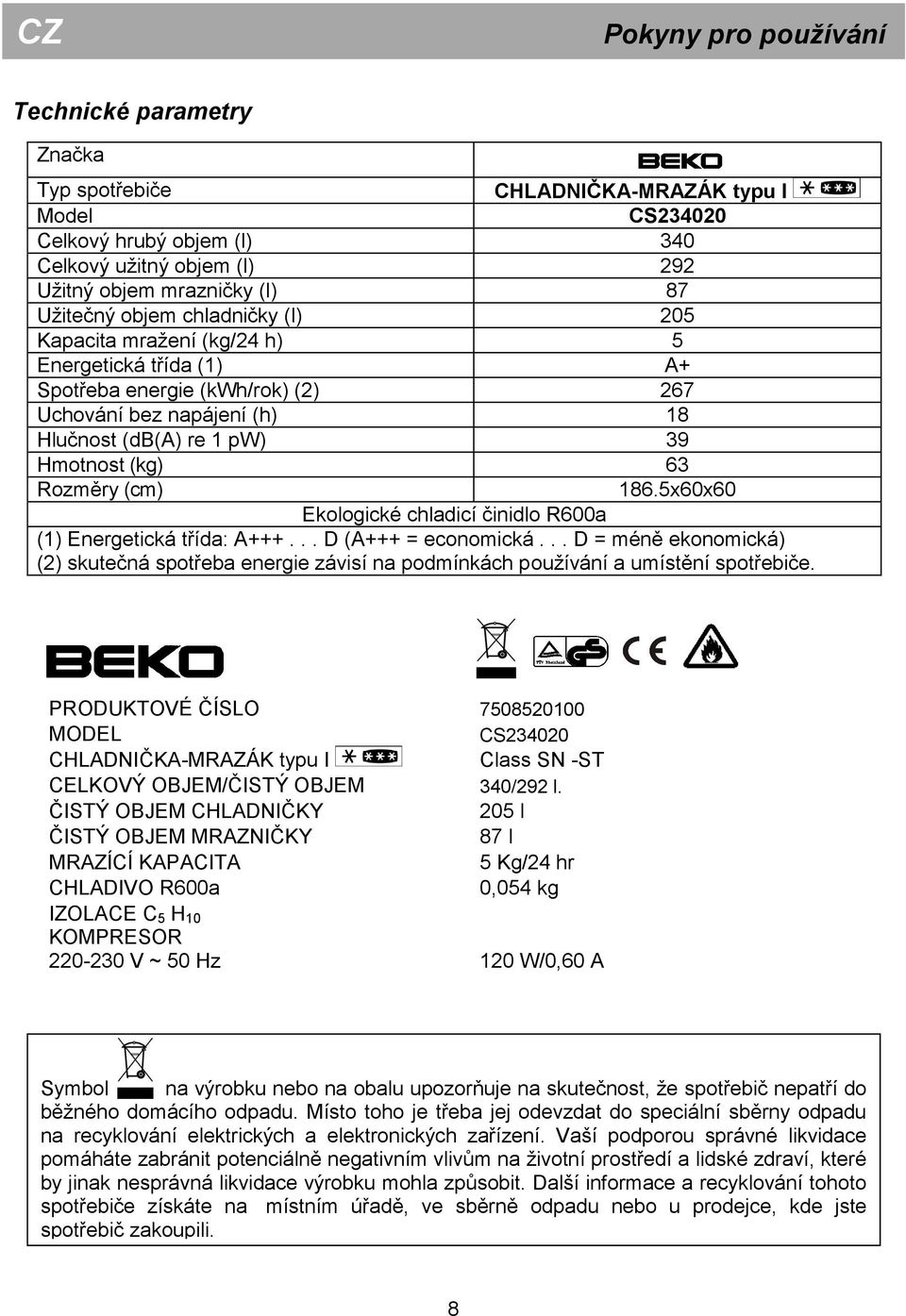 Rozměry (cm) 186.5x60x60 Ekologické chladicí činidlo R600a (1) Energetická třída: A+++... D (A+++ = economická.
