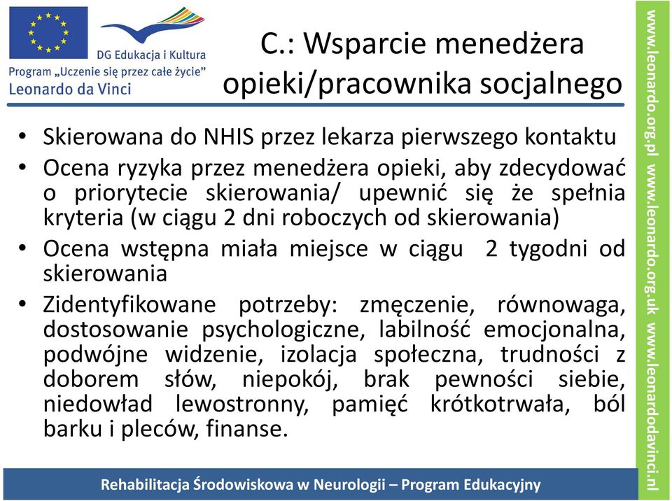 2 tygodni od skierowania Zidentyfikowane potrzeby: zmęczenie, równowaga, dostosowanie psychologiczne, labilność emocjonalna, podwójne widzenie,