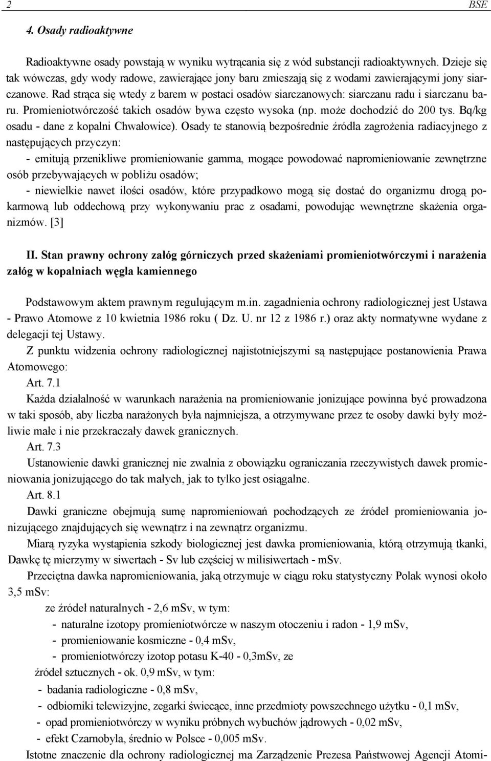 Rad strąca się wtedy z barem w postaci osadów siarczanowych: siarczanu radu i siarczanu baru. Promieniotwórczość takich osadów bywa często wysoka (np. może dochodzić do 200 tys.