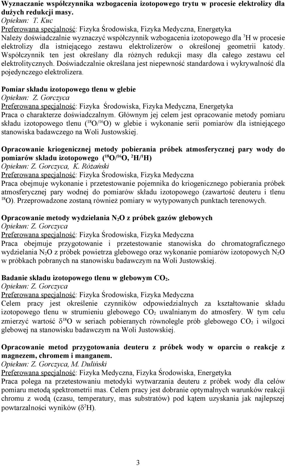 Współczynnik ten jest określany dla różnych redukcji masy dla całego zestawu cel elektrolitycznych. Doświadczalnie określana jest niepewność standardowa i wykrywalność dla pojedynczego elektrolizera.