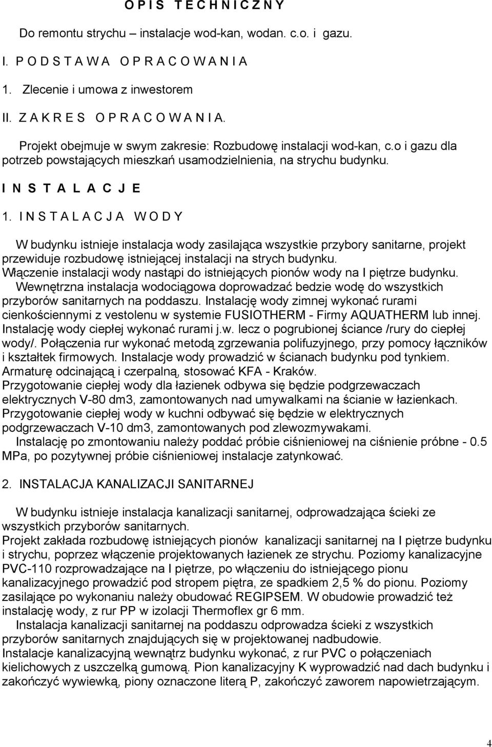 I N S T A L A C J A W O D Y W budynku istnieje instalacja wody zasilająca wszystkie przybory sanitarne, projekt przewiduje rozbudowę istniejącej instalacji na strych budynku.