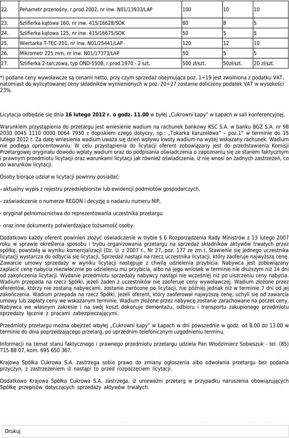 *) podane ceny wywoławcze są cenami netto, przy czym sprzedaż obejmująca poz. 1 19 jest zwolniona z podatku VAT, natomiast do wylicytowanej ceny składników wymienionych w poz.