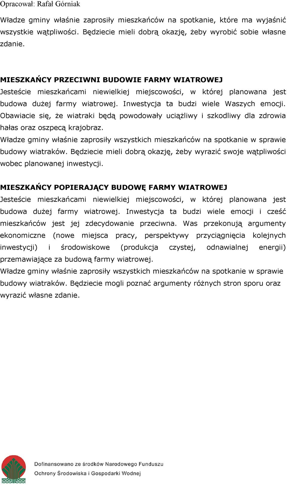 Obawiacie się, że wiatraki będą powodowały uciążliwy i szkodliwy dla zdrowia hałas oraz oszpecą krajobraz.