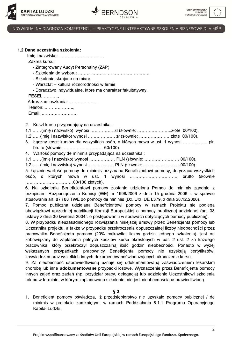 Łączny koszt kursów dla wszystkich osób, o których mowa w ust. 1 wynosi.. pln brutto (słownie: 60/100). 4. Wartość pomocy de minimis przypadająca na uczestnika : 1.