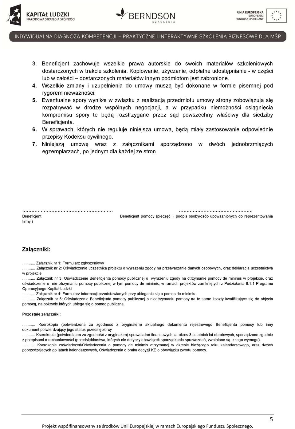 Wszelkie zmiany i uzupełnienia do umowy muszą być dokonane w formie pisemnej pod rygorem nieważności. 5.