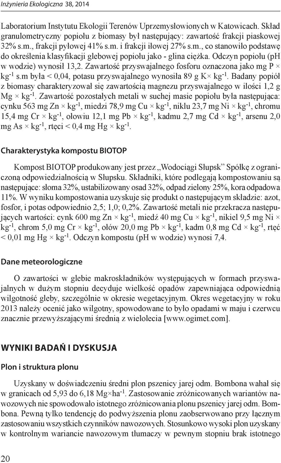 m była < 0,04, potasu przyswajalnego wynosiła 89 g K kg -1. Badany popiół z biomasy charakteryzował się zawartością magnezu przyswajalnego w ilości 1,2 g Mg kg -1.